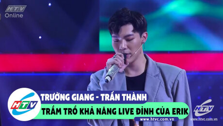 Xem Show CLIP HÀI Erik hát live cực đỉnh khiến Trường Giang trầm trồ HD Online.